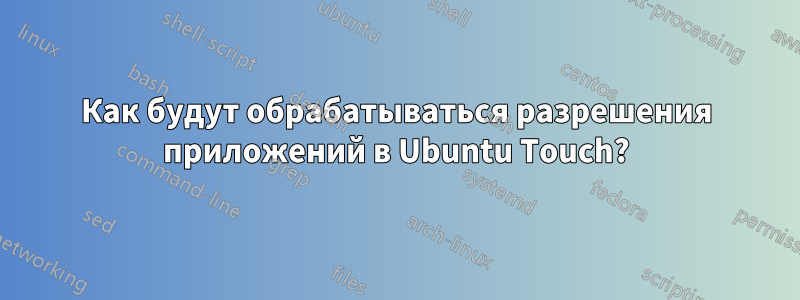 Как будут обрабатываться разрешения приложений в Ubuntu Touch?