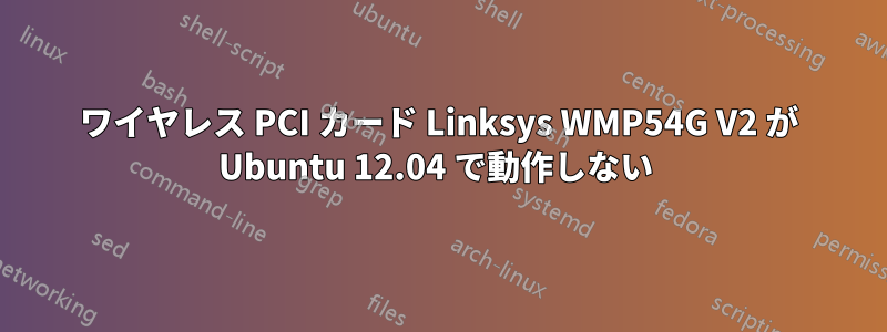 ワイヤレス PCI カード Linksys WMP54G V2 が Ubuntu 12.04 で動作しない 