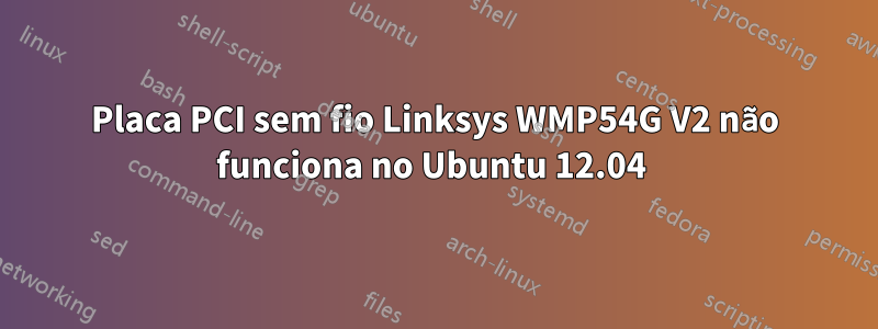Placa PCI sem fio Linksys WMP54G V2 não funciona no Ubuntu 12.04 