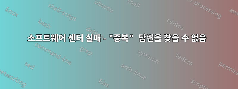 소프트웨어 센터 실패 - "중복" 답변을 찾을 수 없음 