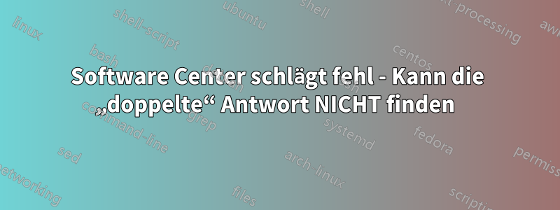 Software Center schlägt fehl - Kann die „doppelte“ Antwort NICHT finden 