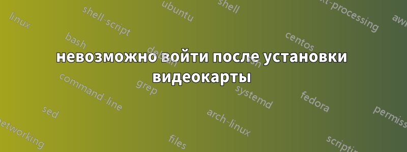 невозможно войти после установки видеокарты