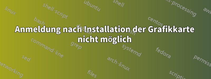 Anmeldung nach Installation der Grafikkarte nicht möglich