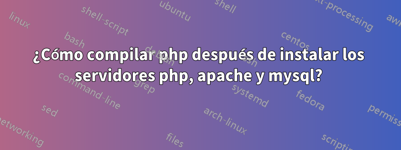 ¿Cómo compilar php después de instalar los servidores php, apache y mysql?