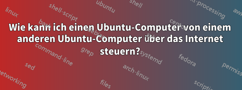 Wie kann ich einen Ubuntu-Computer von einem anderen Ubuntu-Computer über das Internet steuern?