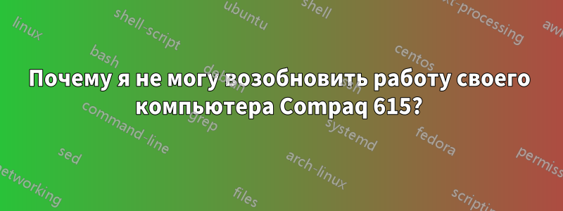 Почему я не могу возобновить работу своего компьютера Compaq 615?