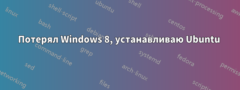 Потерял Windows 8, устанавливаю Ubuntu