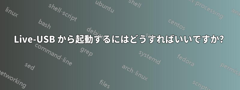Live-USB から起動するにはどうすればいいですか?