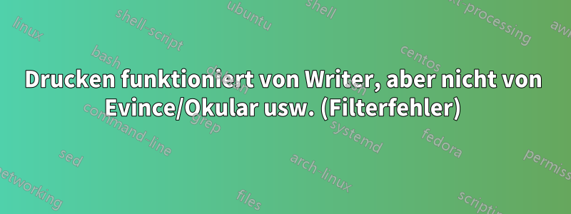 Drucken funktioniert von Writer, aber nicht von Evince/Okular usw. (Filterfehler)