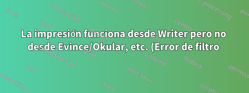 La impresión funciona desde Writer pero no desde Evince/Okular, etc. (Error de filtro)