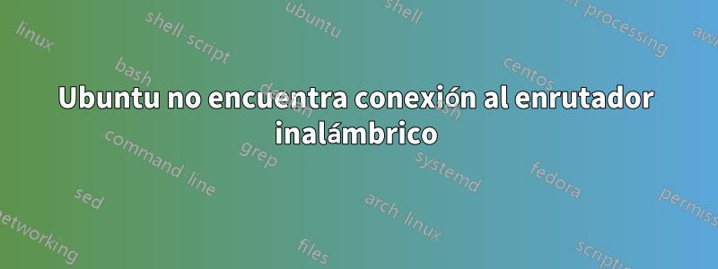 Ubuntu no encuentra conexión al enrutador inalámbrico