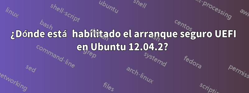 ¿Dónde está habilitado el arranque seguro UEFI en Ubuntu 12.04.2? 