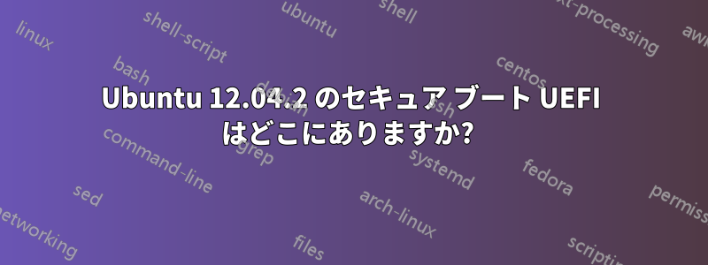 Ubuntu 12.04.2 のセキュア ブート UEFI はどこにありますか? 