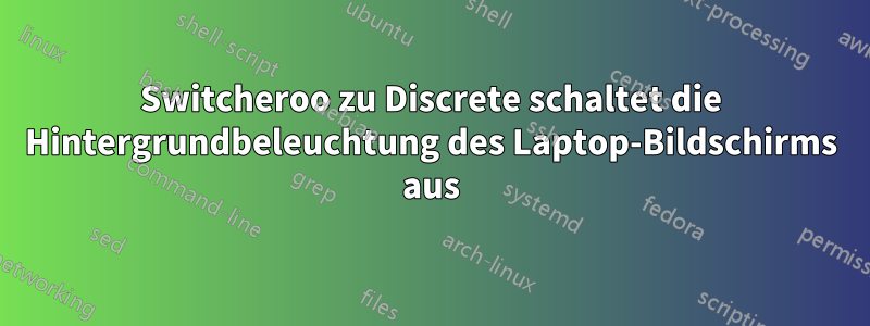 Switcheroo zu Discrete schaltet die Hintergrundbeleuchtung des Laptop-Bildschirms aus