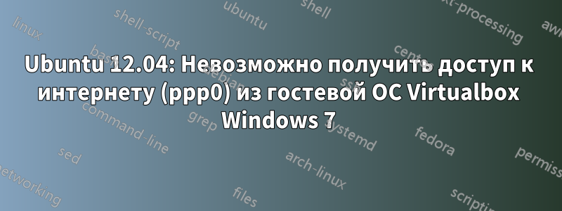 Ubuntu 12.04: Невозможно получить доступ к интернету (ppp0) из гостевой ОС Virtualbox Windows 7