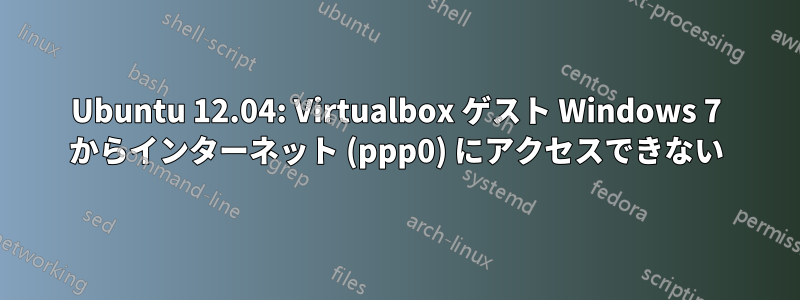 Ubuntu 12.04: Virtualbox ゲスト Windows 7 からインターネット (ppp0) にアクセスできない