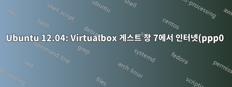 Ubuntu 12.04: Virtualbox 게스트 창 7에서 인터넷(ppp0)에 액세스할 수 없습니다.