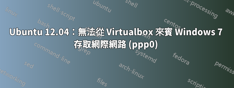 Ubuntu 12.04：無法從 Virtualbox 來賓 Windows 7 存取網際網路 (ppp0)