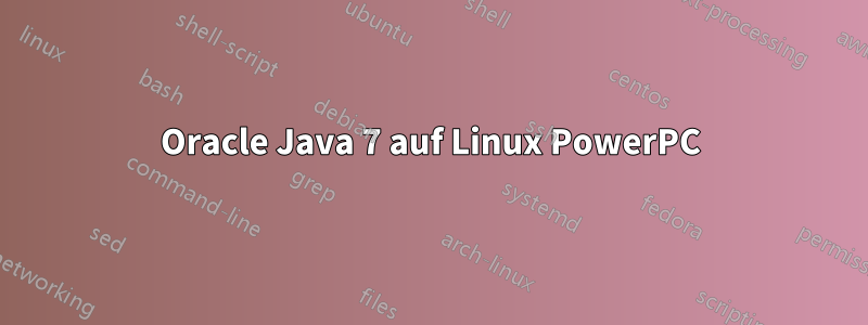 Oracle Java 7 auf Linux PowerPC
