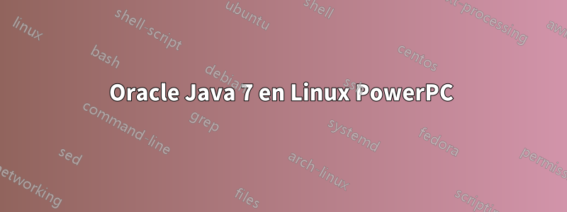 Oracle Java 7 en Linux PowerPC