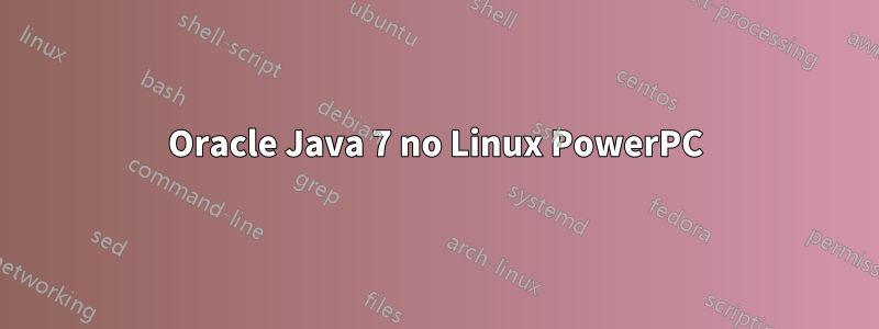 Oracle Java 7 no Linux PowerPC