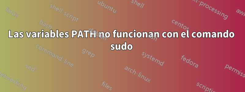 Las variables PATH no funcionan con el comando sudo
