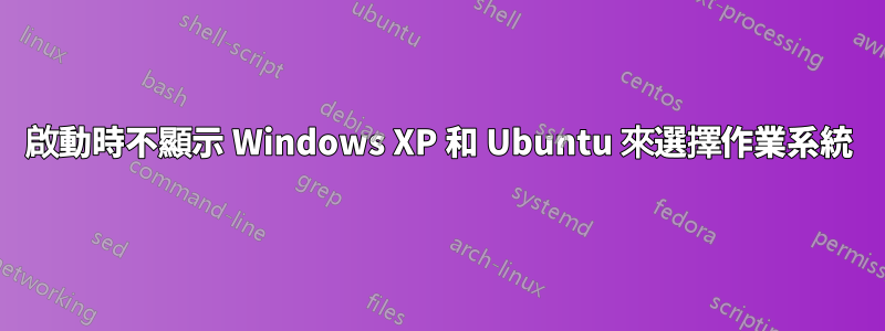 啟動時不顯示 Windows XP 和 Ubuntu 來選擇作業系統