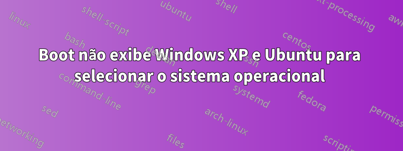 Boot não exibe Windows XP e Ubuntu para selecionar o sistema operacional