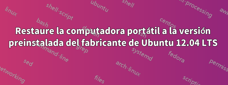 Restaure la computadora portátil a la versión preinstalada del fabricante de Ubuntu 12.04 LTS