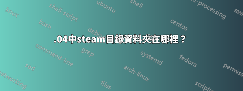 12.04中steam目錄資料夾在哪裡？