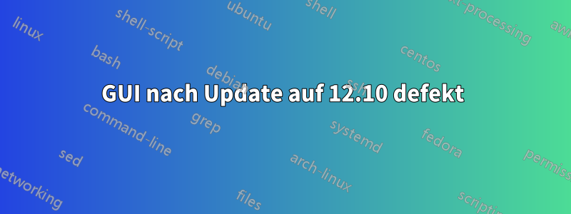 GUI nach Update auf 12.10 defekt