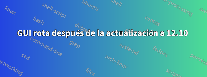 GUI rota después de la actualización a 12.10