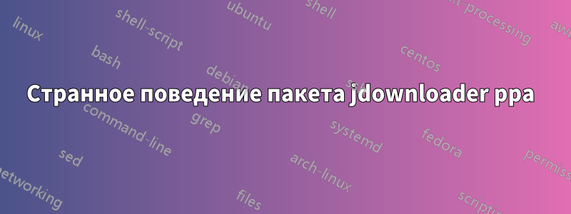 Странное поведение пакета jdownloader ppa 