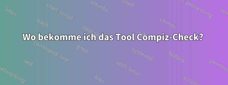 Wo bekomme ich das Tool Compiz-Check?