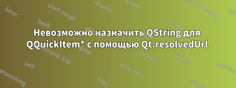 Невозможно назначить QString для QQuickItem* с помощью Qt.resolvedUrl