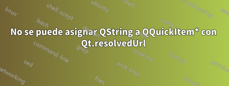 No se puede asignar QString a QQuickItem* con Qt.resolvedUrl