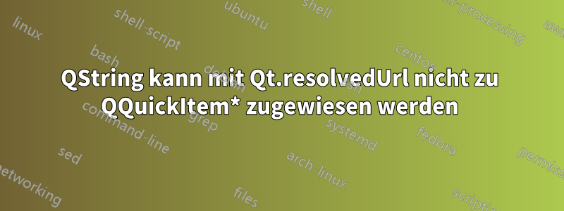 QString kann mit Qt.resolvedUrl nicht zu QQuickItem* zugewiesen werden