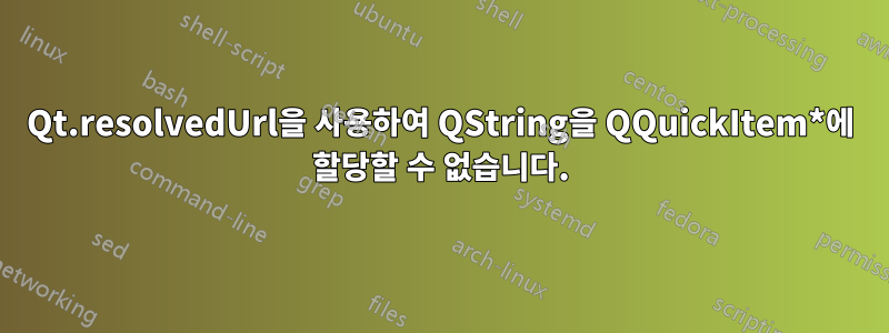 Qt.resolvedUrl을 사용하여 QString을 QQuickItem*에 할당할 수 없습니다.