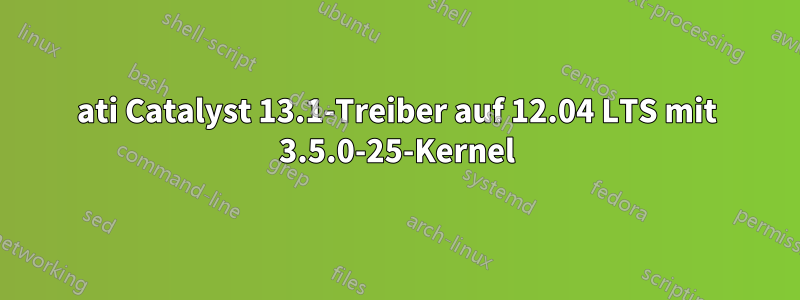 ati Catalyst 13.1-Treiber auf 12.04 LTS mit 3.5.0-25-Kernel