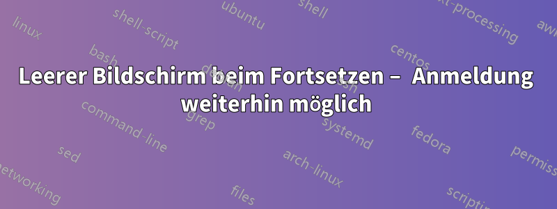 Leerer Bildschirm beim Fortsetzen – Anmeldung weiterhin möglich