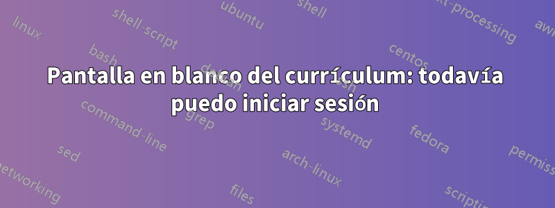 Pantalla en blanco del currículum: todavía puedo iniciar sesión