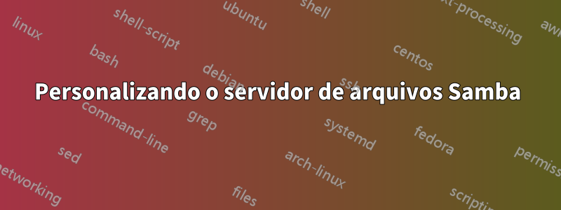 Personalizando o servidor de arquivos Samba