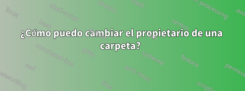 ¿Cómo puedo cambiar el propietario de una carpeta? 