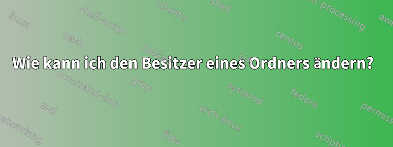 Wie kann ich den Besitzer eines Ordners ändern? 