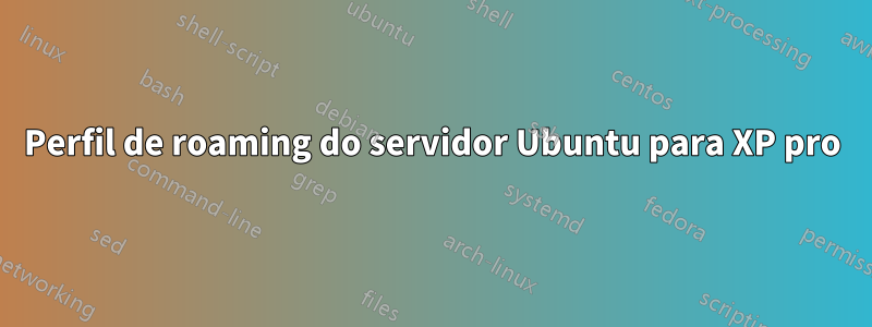 Perfil de roaming do servidor Ubuntu para XP pro