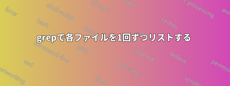 grepで各ファイルを1回ずつリストする