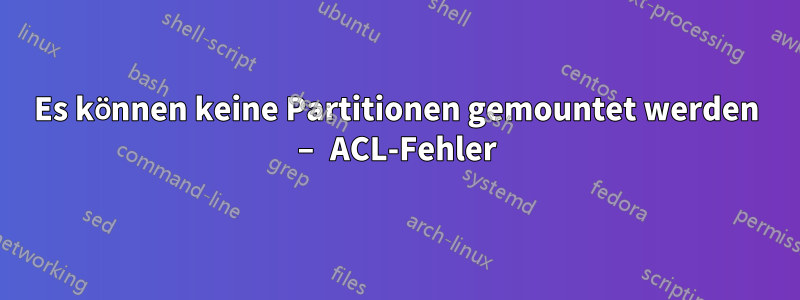 Es können keine Partitionen gemountet werden – ACL-Fehler