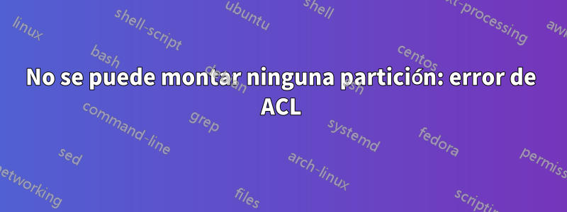 No se puede montar ninguna partición: error de ACL