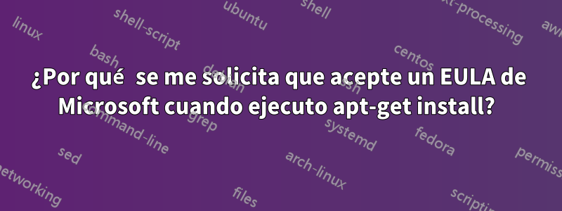 ¿Por qué se me solicita que acepte un EULA de Microsoft cuando ejecuto apt-get install? 