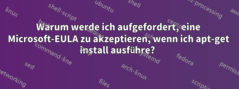 Warum werde ich aufgefordert, eine Microsoft-EULA zu akzeptieren, wenn ich apt-get install ausführe? 